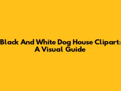 Black And White Dog House Clipart: A Visual Guide