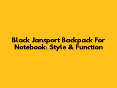Black Jansport Backpack For Notebook: Style & Function