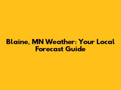 Blaine, MN Weather: Your Local Forecast Guide