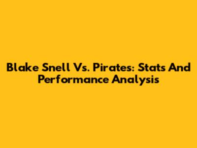 Blake Snell Vs. Pirates: Stats And Performance Analysis