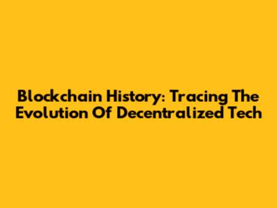Blockchain History: Tracing The Evolution Of Decentralized Tech