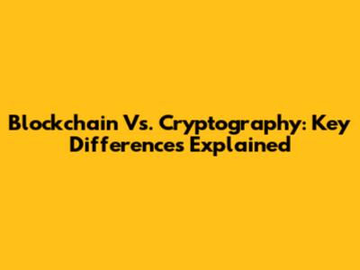 Blockchain Vs. Cryptography: Key Differences Explained
