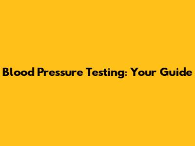 Blood Pressure Testing: Your Guide