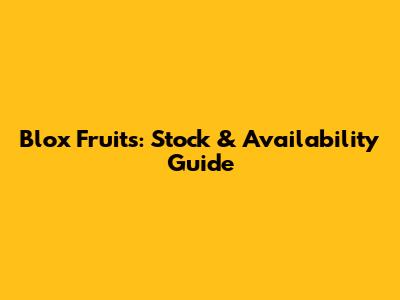 Blox Fruits: Stock & Availability Guide