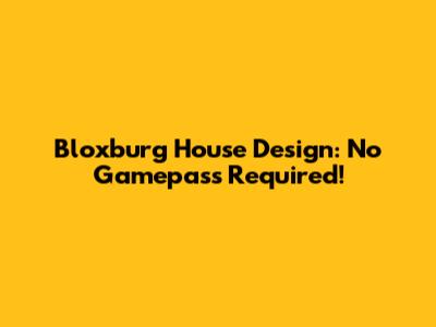 Bloxburg House Design: No Gamepass Required!