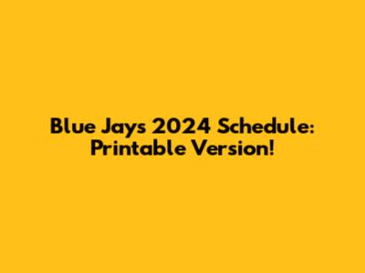Blue Jays 2024 Schedule: Printable Version!