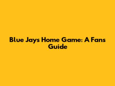Blue Jays Home Game: A Fan's Guide