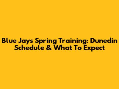 Blue Jays Spring Training: Dunedin Schedule & What To Expect