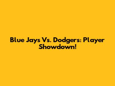 Blue Jays Vs. Dodgers: Player Showdown!