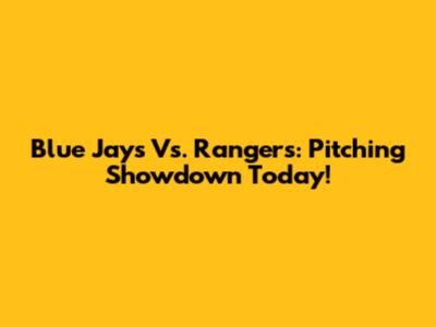 Blue Jays Vs. Rangers: Pitching Showdown Today!