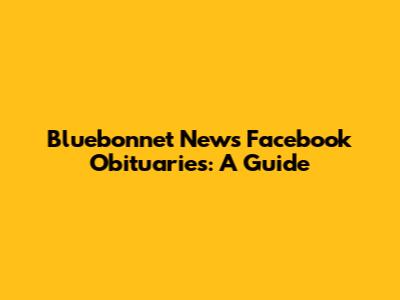 Bluebonnet News Facebook Obituaries: A Guide