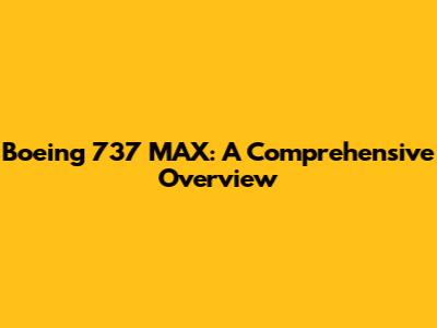 Boeing 737 MAX: A Comprehensive Overview