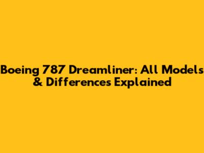 Boeing 787 Dreamliner: All Models & Differences Explained