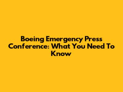 Boeing Emergency Press Conference: What You Need To Know