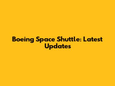 Boeing Space Shuttle: Latest Updates
