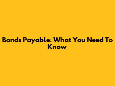 Bonds Payable: What You Need To Know