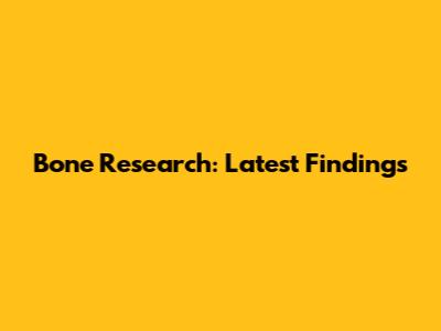 Bone Research: Latest Findings