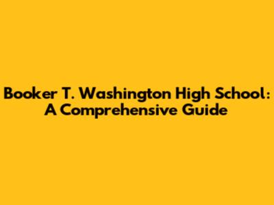 Booker T. Washington High School: A Comprehensive Guide