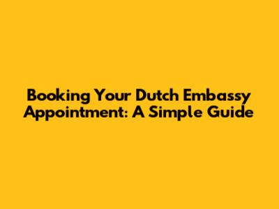 Booking Your Dutch Embassy Appointment: A Simple Guide