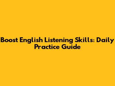 Boost English Listening Skills: Daily Practice Guide