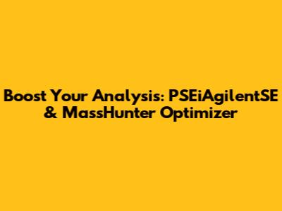 Boost Your Analysis: PSEiAgilentSE & MassHunter Optimizer