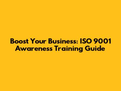 Boost Your Business: ISO 9001 Awareness Training Guide