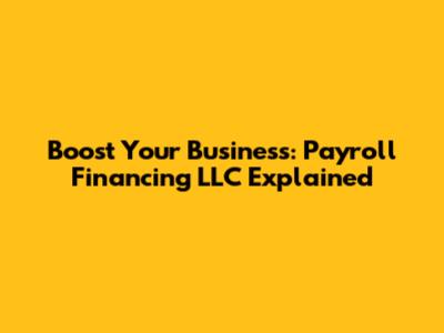 Boost Your Business: Payroll Financing LLC Explained