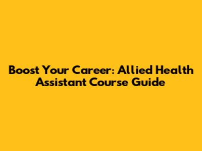Boost Your Career: Allied Health Assistant Course Guide