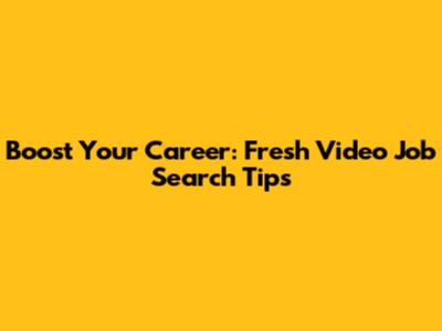 Boost Your Career: Fresh Video Job Search Tips