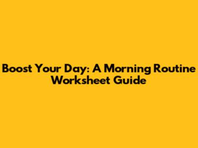 Boost Your Day: A Morning Routine Worksheet Guide