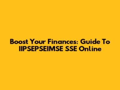 Boost Your Finances: Guide To IIPSEPSEIMSE SSE Online