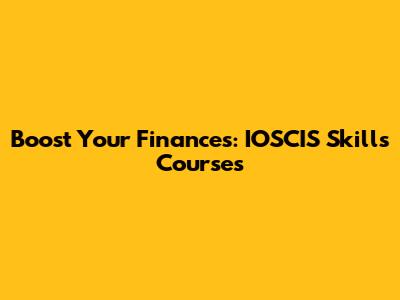 Boost Your Finances: IOSCIS Skills Courses