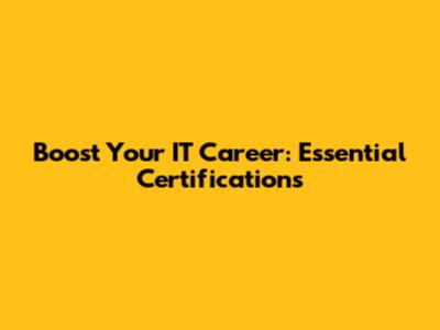 Boost Your IT Career: Essential Certifications