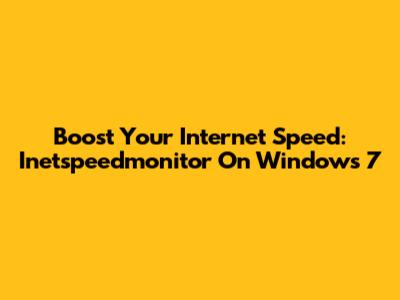 Boost Your Internet Speed: Inetspeedmonitor On Windows 7
