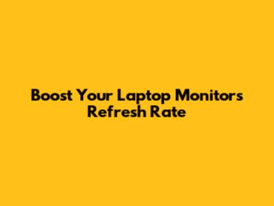 Boost Your Laptop Monitor's Refresh Rate