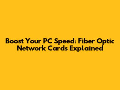 Boost Your PC Speed: Fiber Optic Network Cards Explained