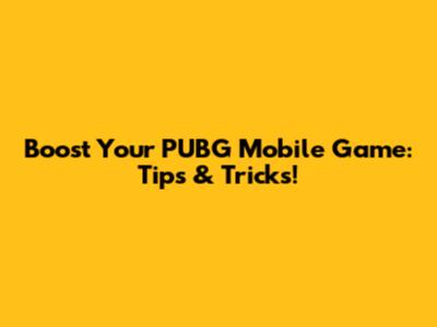 Boost Your PUBG Mobile Game: Tips & Tricks!