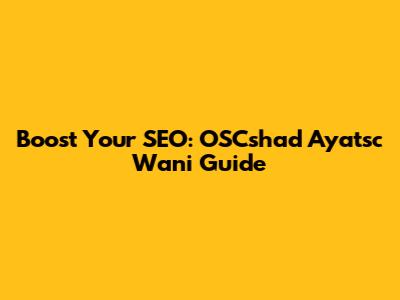 Boost Your SEO: OSCshad Ayatsc Wani Guide
