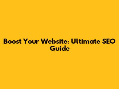 Boost Your Website: Ultimate SEO Guide