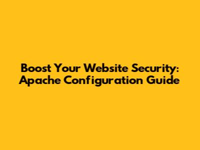 Boost Your Website Security: Apache Configuration Guide