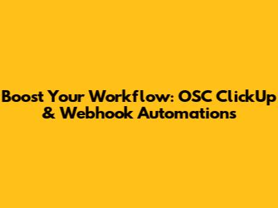 Boost Your Workflow: OSC ClickUp & Webhook Automations