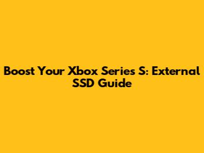 Boost Your Xbox Series S: External SSD Guide
