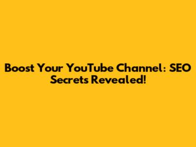 Boost Your YouTube Channel: SEO Secrets Revealed!