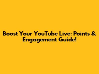 Boost Your YouTube Live: Points & Engagement Guide!