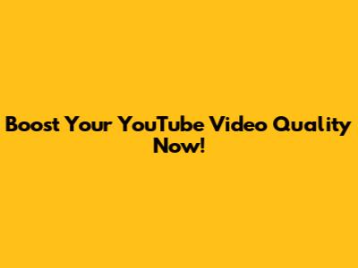 Boost Your YouTube Video Quality Now!