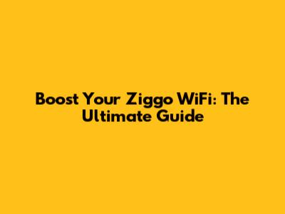 Boost Your Ziggo WiFi: The Ultimate Guide