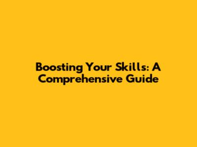 Boosting Your Skills: A Comprehensive Guide