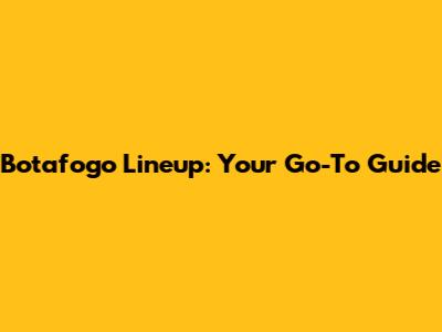Botafogo Lineup: Your Go-To Guide