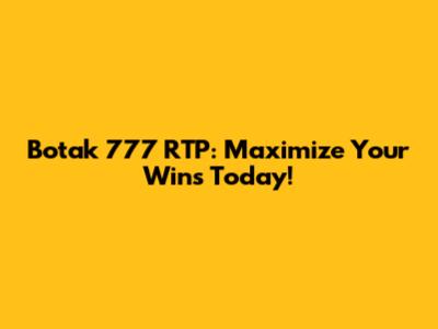 Botak 777 RTP: Maximize Your Wins Today!
