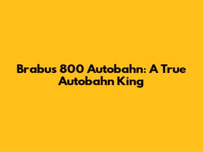 Brabus 800 Autobahn: A True Autobahn King